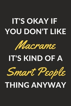 Paperback It's Okay If You Don't Like Macrame It's Kind Of A Smart People Thing Anyway: A Macrame Journal Notebook to Write Down Things, Take Notes, Record Plan Book
