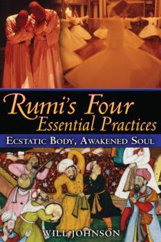 Paperback Rumi's Four Essential Practices: Ecstatic Body, Awakened Soul Book