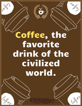 Coffee, the favorite drink of the civilized world: Large Journal To Write In, Coffee Lovers Gifts, | Coffee Roasting Log | Over 100 Roasting Log Pages | | 8.5x11 Sized | Record Time.