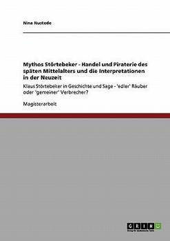 Paperback Mythos Störtebeker. Handel und Piraterie des späten Mittelalters und die Interpretationen in der Neuzeit: Klaus Störtebeker in Geschichte und Sage. 'E [German] Book