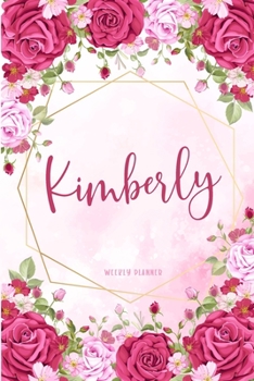 Paperback Kimberly Weekly Planner: Appointment To Do List Time Management Organizer Keepsake Schedule Record Custom Name Remember Notes School Supplies G Book