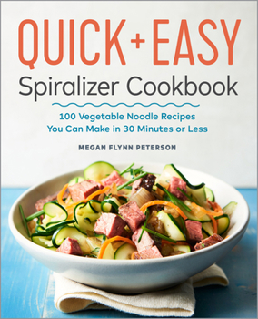 Paperback The Quick & Easy Spiralizer Cookbook: 100 Vegetable Noodle Recipes You Can Make in 30 Minutes or Less Book