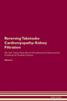 Paperback Reversing Takotsubo Cardiomyopathy: Kidney Filtration The Raw Vegan Plant-Based Detoxification & Regeneration Workbook for Healing Patients. Volume 5 Book