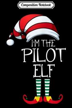 Paperback Composition Notebook: I'm The Pilot Elf Family Matching Christmas Gift Group Journal/Notebook Blank Lined Ruled 6x9 100 Pages Book