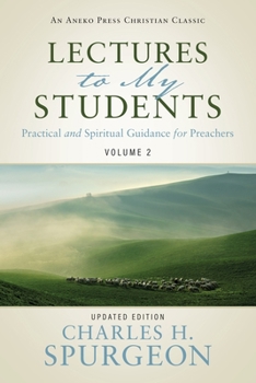Second Series of Lectures to My Students: being the addresses delivered to the students of the Pastors' College, Metropolitan Tabernacle - Book #2 of the Lectures to My Students