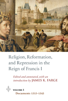 Hardcover Religion, Reformation, and Repression in the Reign of Francis I: Documents from the Parlement of Paris, 1515-1547 Book