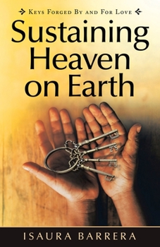 Paperback Sustaining Heaven on Earth: Keys Forged by and for Love Book