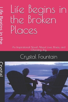 Life Begins in the Broken Places: An Inspirational Novel About Love, Illness, and Choosing Joy