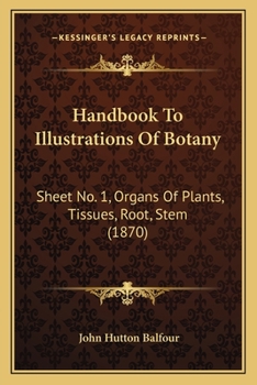 Paperback Handbook To Illustrations Of Botany: Sheet No. 1, Organs Of Plants, Tissues, Root, Stem (1870) Book