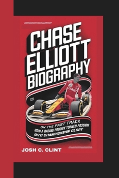 Paperback Chase Elliott Biography: On the Fast Track How a Racing Prodigy Turned Passion into Championship Glory Book
