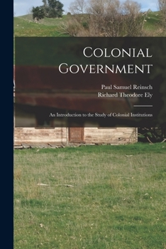 Paperback Colonial Government: an Introduction to the Study of Colonial Institutions Book