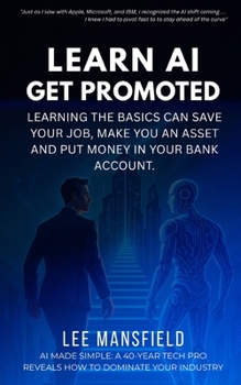 LEARN AI - GET PROMOTED: Learning the basics can save your job, make you an asset and put money in your bank account.