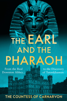Hardcover The Earl and the Pharaoh: From the Real Downton Abbey to the Discovery of Tutankhamun Book