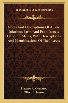 Paperback Notes And Descriptions Of A Few Injurious Farm And Fruit Insects Of South Africa, With Descriptions And Identifications Of The Insects Book