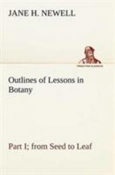 Paperback Outlines of Lessons in Botany, Part I; from Seed to Leaf Book