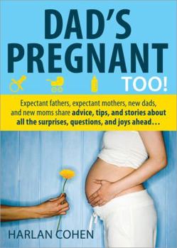 Paperback Dad's Pregnant Too: Expectant fathers, expectant mothers, new dads and new moms share advice, tips and stories about all the surprises, questions and joys ahead... Book
