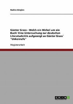 Günter Grass - Welch ein Wirbel um ein Buch! Eine Untersuchung zur deutschen Literaturkritik aufgezeigt an Günter Grass´ "Unkenrufe"