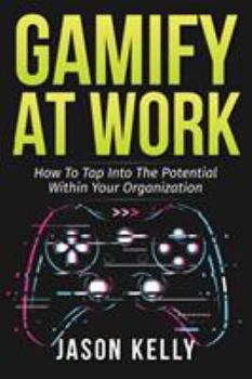Paperback Gamify at Work: How to Tap Into the Potential Within Your Organization Book