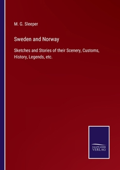 Paperback Sweden and Norway: Sketches and Stories of their Scenery, Customs, History, Legends, etc. Book