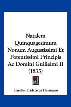 Paperback Natalem Quinquagesimum Nonum Augustissimi Et Potentissimi Principis Ac Domini Guilielmi II (1835) [Latin] Book