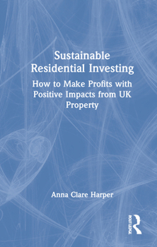 Hardcover Sustainable Residential Investing: How to Make Profits with Positive Impacts from UK Property Book
