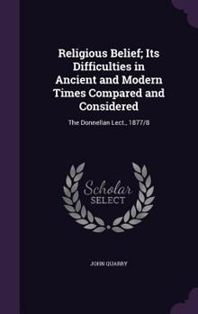 Hardcover Religious Belief; Its Difficulties in Ancient and Modern Times Compared and Considered: The Donnellan Lect., 1877/8 Book