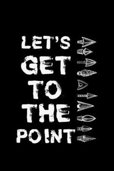 Paperback Let's Get To The Point: Arrowhead Collecting gift Hunting - 110 Pages Notebook/Journal Book