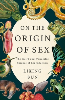 On the Origin of Sex: The Weird and Wonderful Science of Reproduction