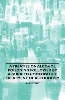 Paperback A Treatise on Alcohol Poisoning followed by A Guide to Homeopathic Treatment of Alcoholism Book