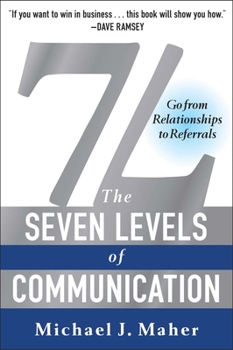 The (7L) The Seven Levels of Communication: Go From Relationships to Referrals