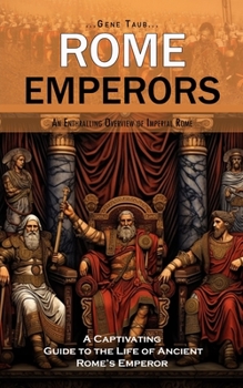 Paperback Rome Emperors: An Enthralling Overview of Imperial Rome (A Captivating Guide to the Life of Ancient Rome's Emperor) Book