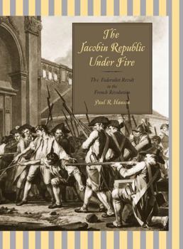 Paperback The Jacobin Republic Under Fire: The Federalist Revolt in the French Revolution Book