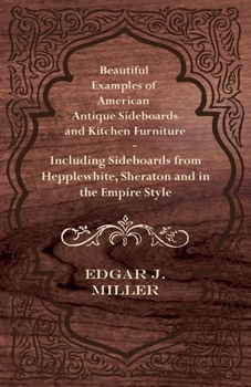 Paperback Beautiful Examples of American Antique Sideboards and Kitchen Furniture - Including Sideboards from Hepplewhite, Sheraton and in the Empire Style Book