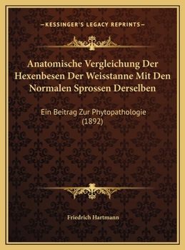 Anatomische Vergleichung Der Hexenbesen Der Weisstanne Mit Den Normalen Sprossen Derselben: Ein Beitrag Zur Phytopathologie (1892)