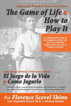 Wisdom of Florence Scovel Shinn: The Game of Life And How to Play It: An English-Spanish Guide on the Metaphysics of Daily Life: The Keys to Emotional Empowerment and a Life of Prosperity and Bliss
