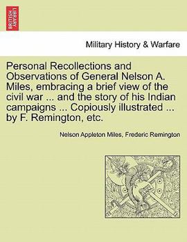 Paperback Personal Recollections and Observations of General Nelson A. Miles, embracing a brief view of the civil war ... and the story of his Indian campaigns Book