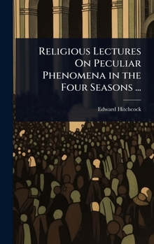 Religious Lectures On Peculiar Phenomena in the Four Seasons ...