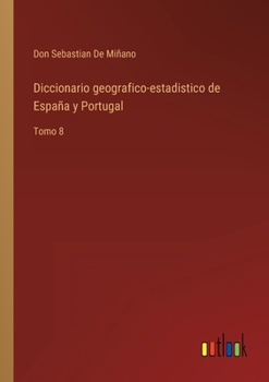 Paperback Diccionario geografico-estadistico de España y Portugal: Tomo 8 [Spanish] Book