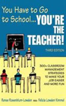 Hardcover You Have to Go to School...You&#8242;re the Teacher!: 300+ Classroom Management Strategies to Make Your Job Easier and More Fun Book
