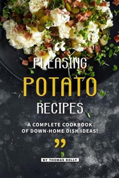 Paperback Pleasing Potato Recipes: A Complete Cookbook of Down-Home Dish Ideas! Book