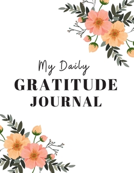 My Daily Gratitude Journal : Start a Gratitude Journal Notebook. Gratitude Book Journal, Best Sellers for Women,men,husband,wife, Adults and Teenager. (110 Pages Gratitude Journal Prompts 8. 5x11)