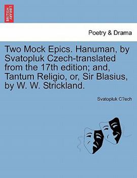 Paperback Two Mock Epics. Hanuman, by Svatopluk Czech-Translated from the 17th Edition; And, Tantum Religio, Or, Sir Blasius, by W. W. Strickland. Book