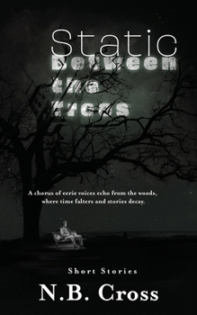 Static Between the Trees: A haunting collection of unsettling, atmospheric short stories