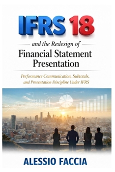 IFRS 18 and the redesign of financial statement presentation: Performance Communication, Subtotals, and Presentation Discipline Under IFRS (IFRS in Practice)