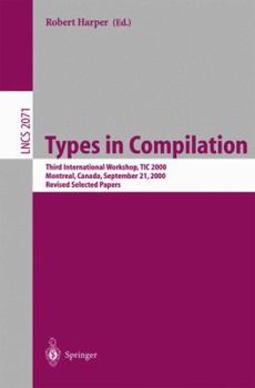 Paperback Types in Compilation: Third International Workshop, Tic 2000, Montreal, Canada, September 21, 2000. Revised Selected Papers Book