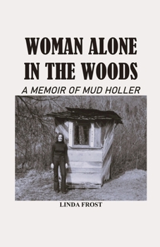 Woman Alone in the Woods: A Memoir Of Mud Holler