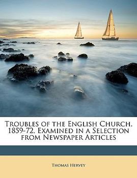 Paperback Troubles of the English Church, 1859-72, Examined in a Selection from Newspaper Articles Book