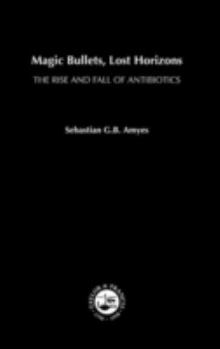 Paperback Magic Bullets, Lost Horizons: The Rise and Fall of Antibiotics Book