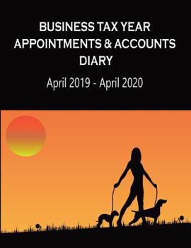 Business Tax Year Appointments & Accounts Diary April 2019 - April 2020: DogWalkers - Daily Appointments Diary with Accounts Logs each Month, for the ... & Home