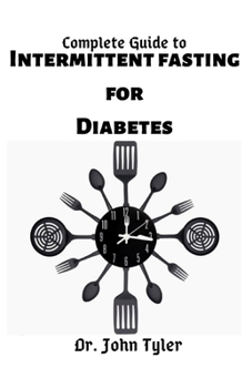 Paperback Complete Guide to Intermittent Fasting for diabetes: Avoid and Reverse Diabetes through Intermittent Fasting: A true guide Book